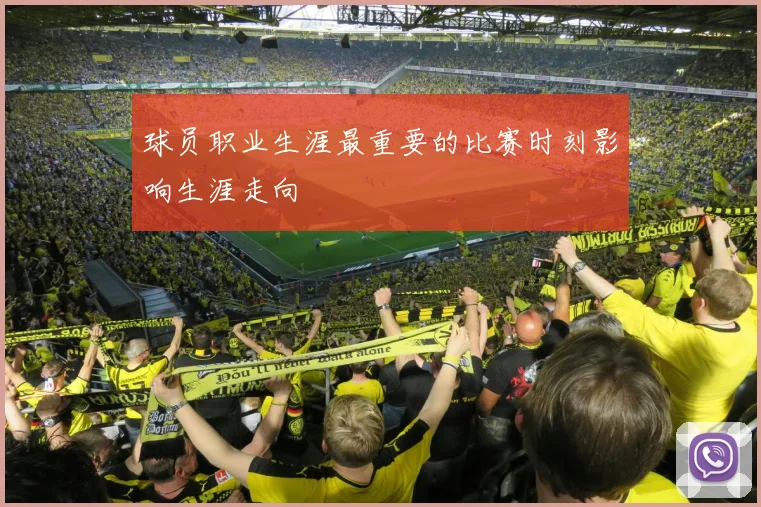 球员职业生涯最重要的比赛时刻影响生涯走向